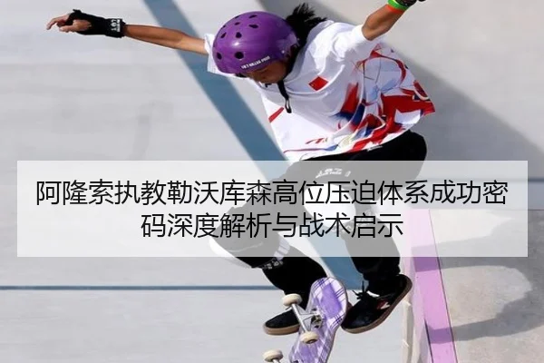 阿隆索执教勒沃库森高位压迫体系成功密码深度解析与战术启示